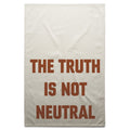 The Truth Is Not Neutral - Towel